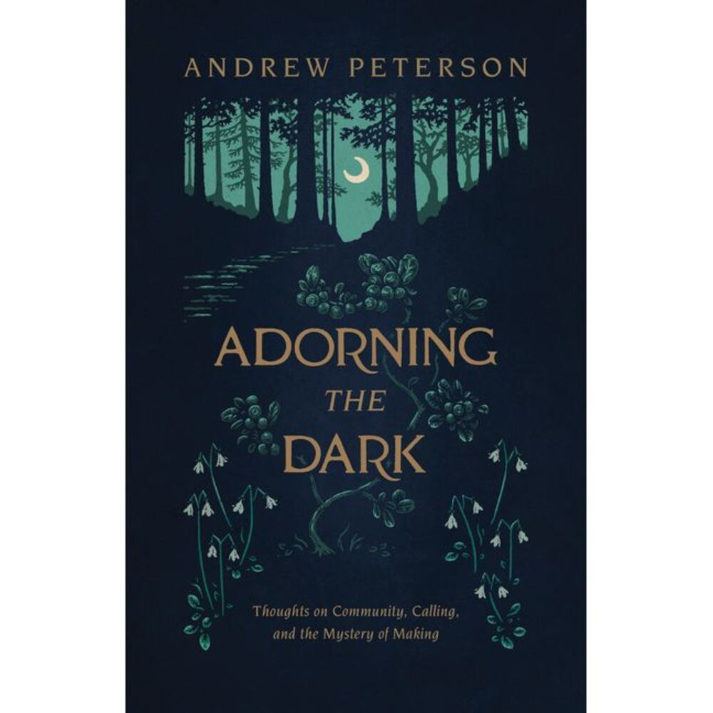 Adorning the Dark: Thoughts on Community, Calling, and the Mystery of Making --